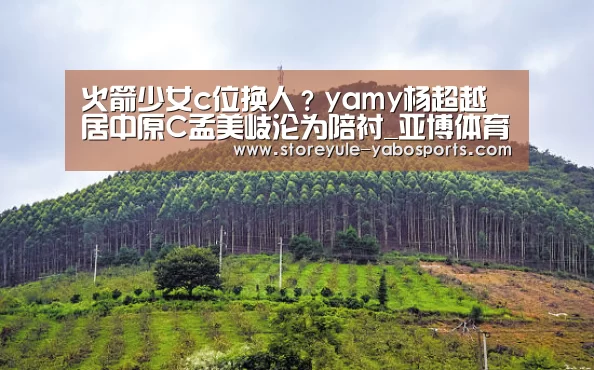 火箭少女c位换人？yamy杨超越居中原C孟美岐沦为陪衬_亚博体育