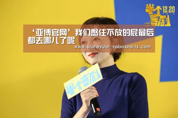 ‘亚博官网’我们憋住不放的屁最后都去哪儿了呢